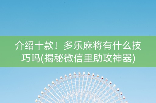 介绍十款！多乐麻将有什么技巧吗(揭秘微信里助攻神器)