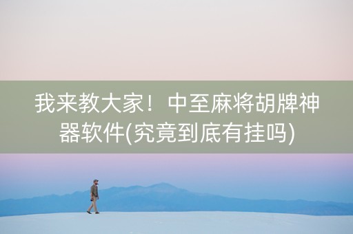 我来教大家！中至麻将胡牌神器软件(究竟到底有挂吗)