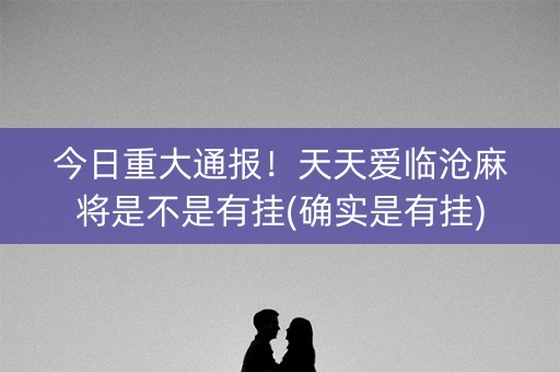 今日重大通报！天天爱临沧麻将是不是有挂(确实是有挂)