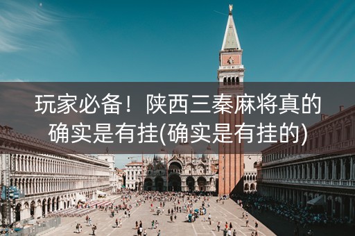 玩家必备！陕西三秦麻将真的确实是有挂(确实是有挂的)