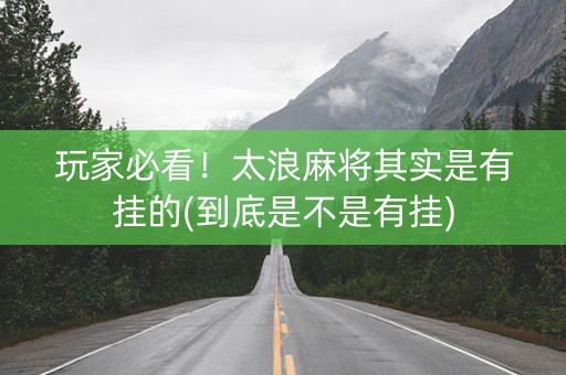 玩家必看！太浪麻将其实是有挂的(到底是不是有挂)