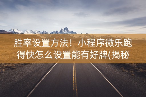 胜率设置方法！小程序微乐跑得快怎么设置能有好牌(揭秘微信里助赢神器购买)