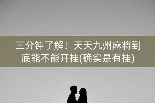 三分钟了解！天天九州麻将到底能不能开挂(确实是有挂)