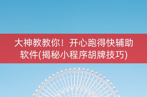 大神教教你！开心跑得快辅助软件(揭秘小程序胡牌技巧)