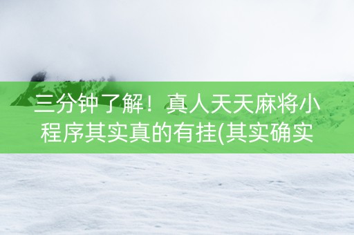 三分钟了解！真人天天麻将小程序其实真的有挂(其实确实有挂)
