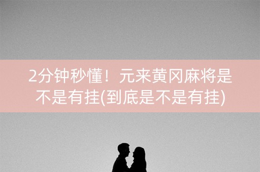 2分钟秒懂！元来黄冈麻将是不是有挂(到底是不是有挂)