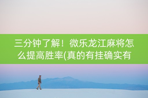 三分钟了解！微乐龙江麻将怎么提高胜率(真的有挂确实有挂)