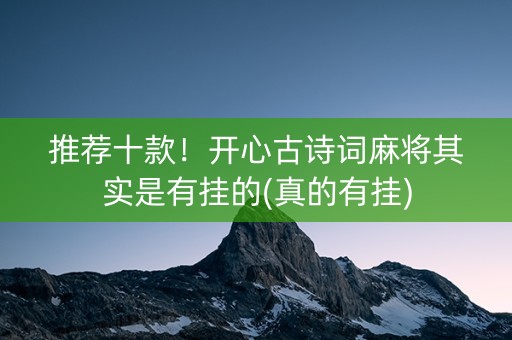 推荐十款！开心古诗词麻将其实是有挂的(真的有挂)