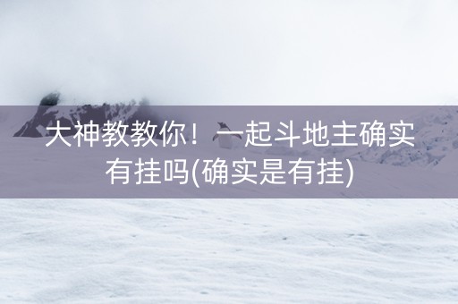 大神教教你！一起斗地主确实有挂吗(确实是有挂)