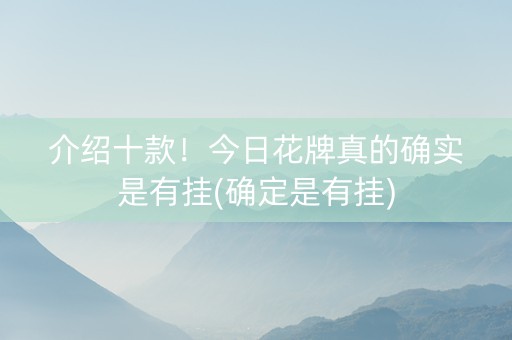 介绍十款！今日花牌真的确实是有挂(确定是有挂)