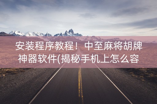 安装程序教程！中至麻将胡牌神器软件(揭秘手机上怎么容易赢)