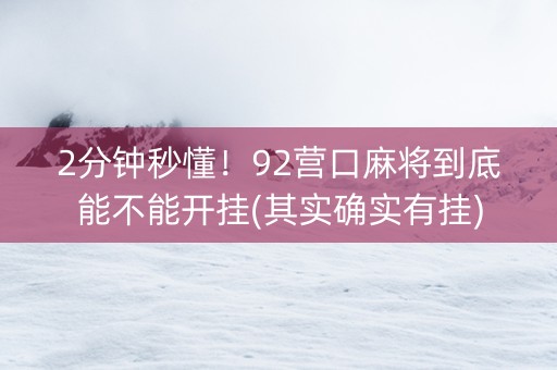 2分钟秒懂！92营口麻将到底能不能开挂(其实确实有挂)