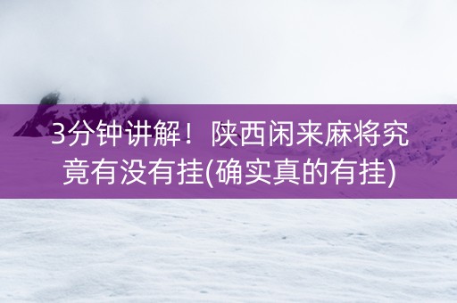3分钟讲解！陕西闲来麻将究竟有没有挂(确实真的有挂)