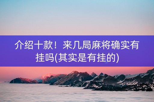 介绍十款！来几局麻将确实有挂吗(其实是有挂的)