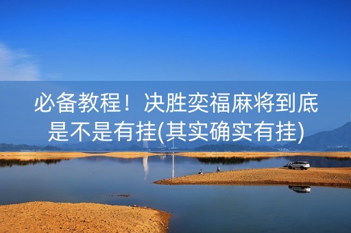 必备教程！决胜奕福麻将到底是不是有挂(其实确实有挂)