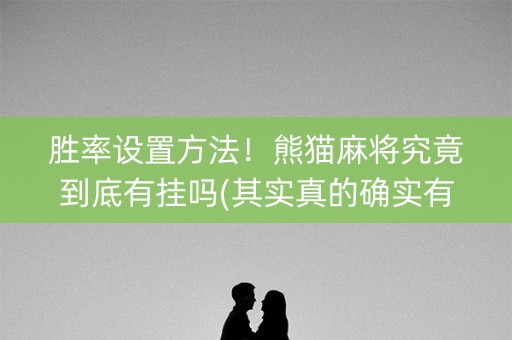 胜率设置方法！熊猫麻将究竟到底有挂吗(其实真的确实有挂)