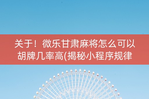 关于！微乐甘肃麻将怎么可以胡牌几率高(揭秘小程序规律攻略)