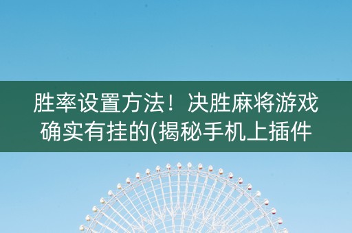 胜率设置方法！决胜麻将游戏确实有挂的(揭秘手机上插件下载)