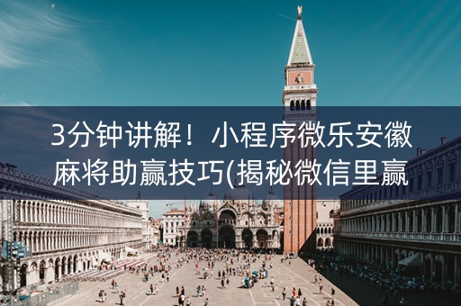 3分钟讲解！小程序微乐安徽麻将助赢技巧(揭秘微信里赢的秘诀)