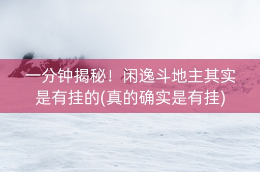 一分钟揭秘！闲逸斗地主其实是有挂的(真的确实是有挂)
