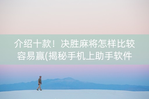 介绍十款！决胜麻将怎样比较容易赢(揭秘手机上助手软件)
