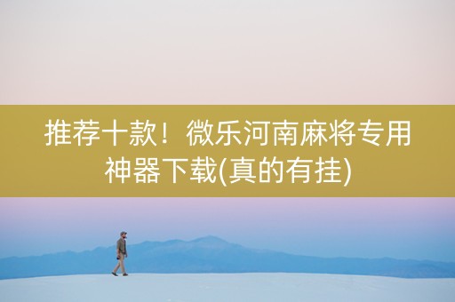 推荐十款！微乐河南麻将专用神器下载(真的有挂)