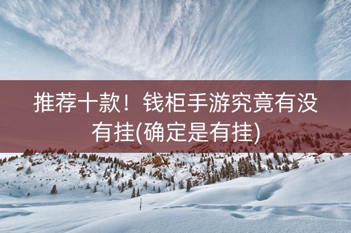 推荐十款！钱柜手游究竟有没有挂(确定是有挂)