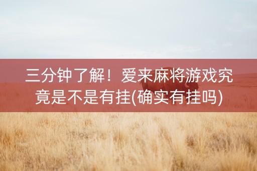 三分钟了解！爱来麻将游戏究竟是不是有挂(确实有挂吗)