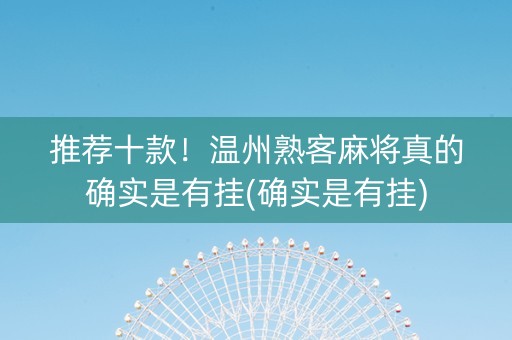 推荐十款！温州熟客麻将真的确实是有挂(确实是有挂)