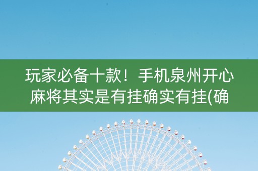 玩家必备十款！手机泉州开心麻将其实是有挂确实有挂(确实真有挂)