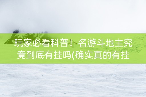 玩家必看科普！名游斗地主究竟到底有挂吗(确实真的有挂)