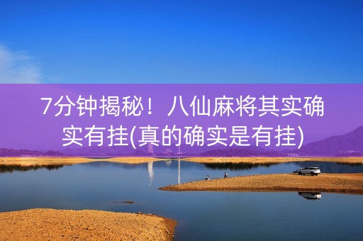 7分钟揭秘！八仙麻将其实确实有挂(真的确实是有挂)