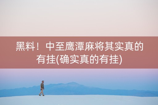 黑料！中至鹰潭麻将其实真的有挂(确实真的有挂)