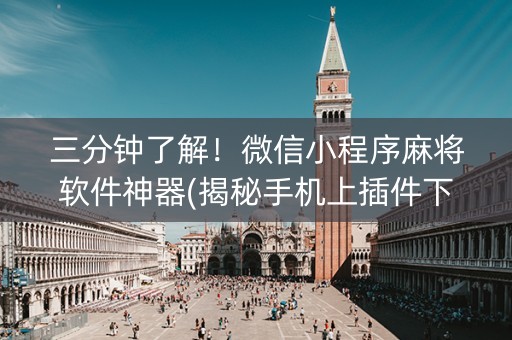 三分钟了解！微信小程序麻将软件神器(揭秘手机上插件下载)