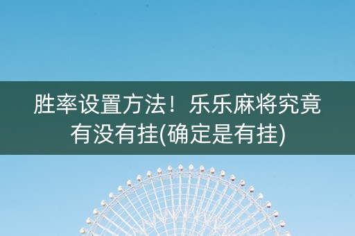 胜率设置方法！乐乐麻将究竟有没有挂(确定是有挂)