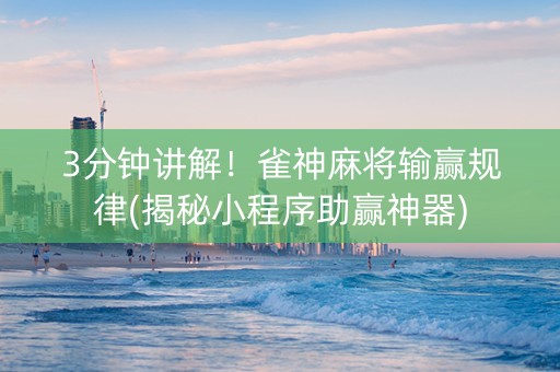 3分钟讲解！雀神麻将输赢规律(揭秘小程序助赢神器)