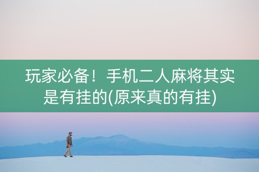 玩家必备！手机二人麻将其实是有挂的(原来真的有挂)