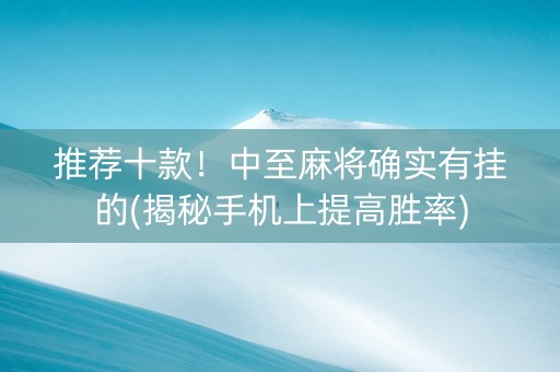推荐十款！中至麻将确实有挂的(揭秘手机上提高胜率)