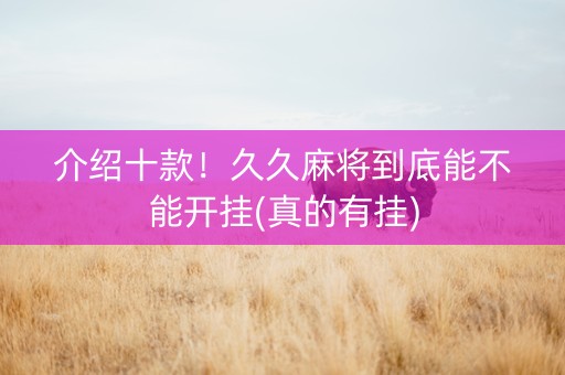 介绍十款！久久麻将到底能不能开挂(真的有挂)