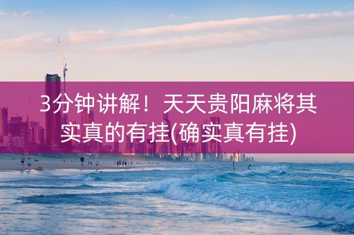 3分钟讲解！天天贵阳麻将其实真的有挂(确实真有挂)
