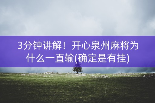 3分钟讲解！开心泉州麻将为什么一直输(确定是有挂)