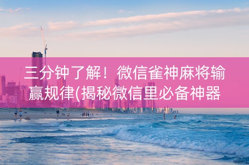 三分钟了解！微信雀神麻将输赢规律(揭秘微信里必备神器)