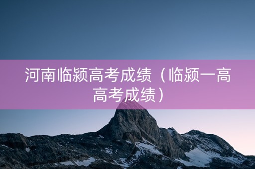河南临颍高考成绩（临颍一高高考成绩）
