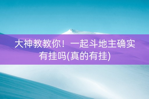 大神教教你！一起斗地主确实有挂吗(真的有挂)