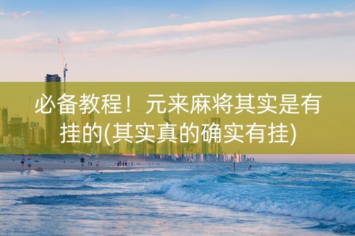 必备教程！元来麻将其实是有挂的(其实真的确实有挂)