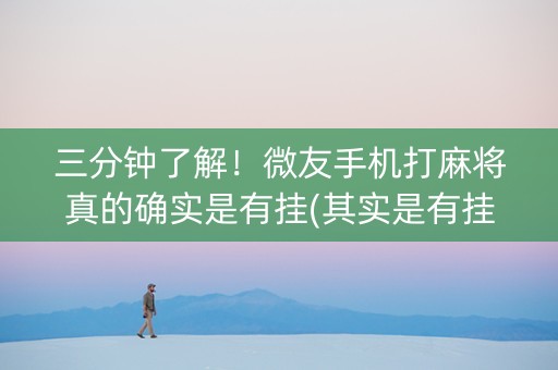 三分钟了解！微友手机打麻将真的确实是有挂(其实是有挂确实有挂)