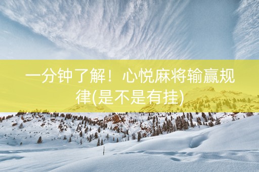 一分钟了解！心悦麻将输赢规律(是不是有挂)