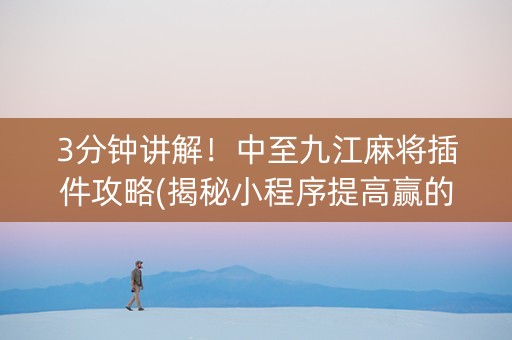 3分钟讲解！中至九江麻将插件攻略(揭秘小程序提高赢的概率)