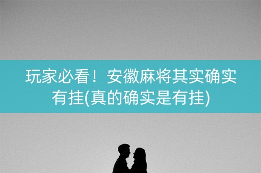 玩家必看！安徽麻将其实确实有挂(真的确实是有挂)