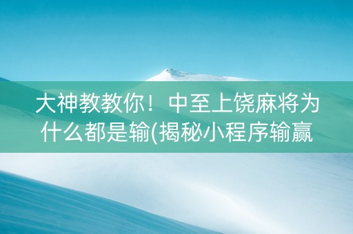 大神教教你！中至上饶麻将为什么都是输(揭秘小程序输赢规律)